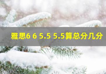 雅思6 6 5.5 5.5算总分几分